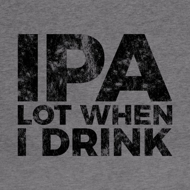 IPA a lot when I drink funny craft beer tee shirt by RedYolk